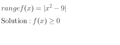 The range of f(x)=|x^2-9| is f(x)>= 0
